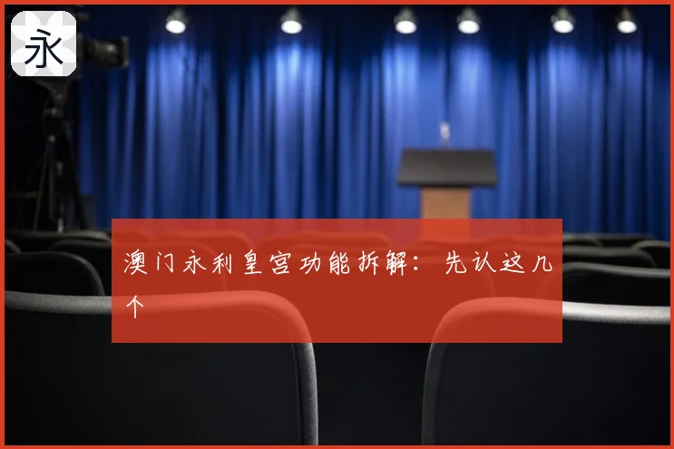 澳门永利皇宫功能拆解:先认这几个