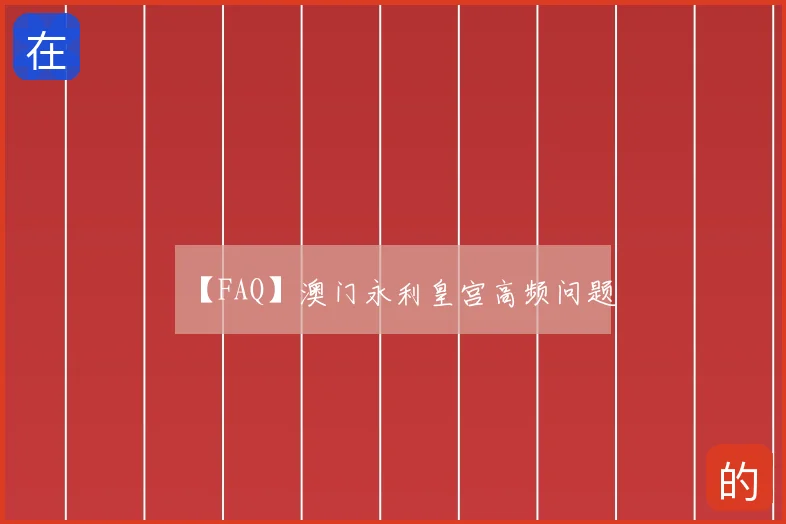 【FAQ】澳门永利皇宫高频问题