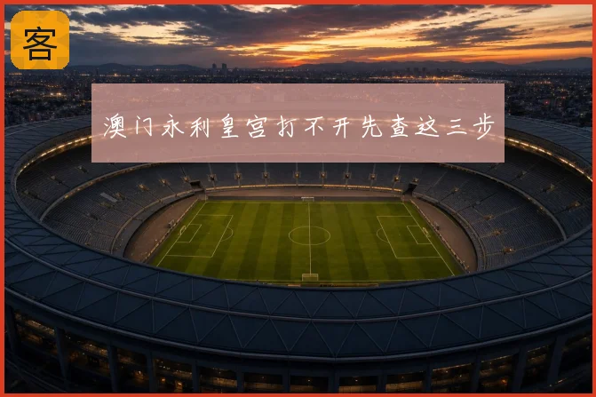 澳门永利皇宫打不开先查这三步